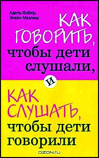 Как говорить, чтобы дети слушали, и как слушать, чтобы дети говорили